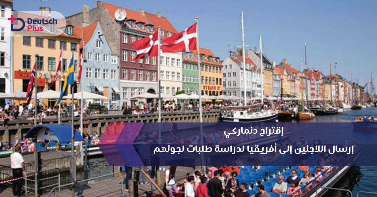 إقتراح دنماركي : إرسال اللاجئين إلى أفريقيا لدراسة طلبات لجوئهم