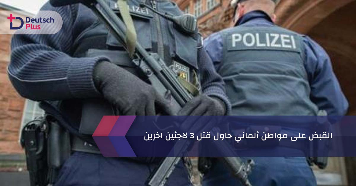 القبض على مواطن ألماني حاول قتل 3 لاجئين اخرين