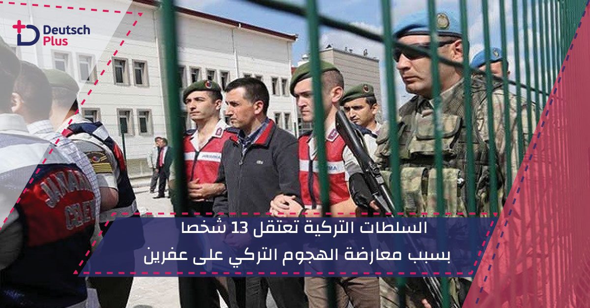 السلطات التركية تعتقل 13 شخصا بسبب معارضة الهجوم التركي على عفرين