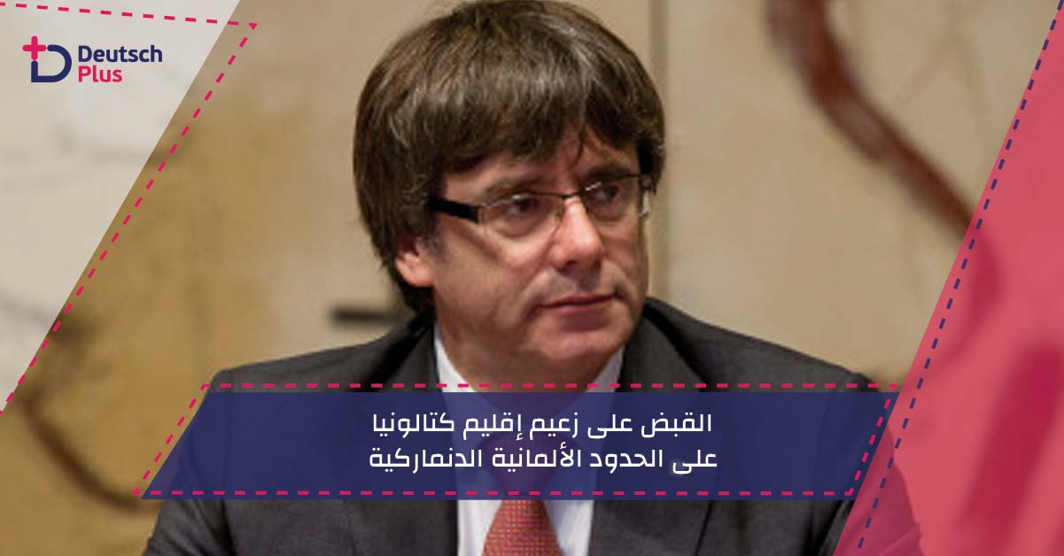 القبض على زعيم إقليم كتالونيا على الحدود الألمانية الدنماركية