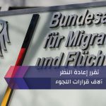 BAMF تقرراعادة النظر في آلاف قرارات اللجوء